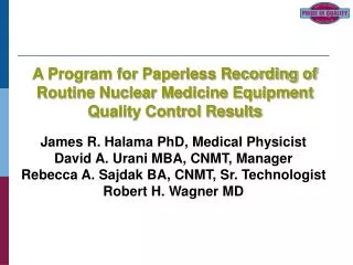 James R. Halama PhD, Medical Physicist David A. Urani MBA, CNMT, Manager