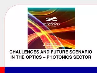 CHALLENGES AND FUTURE SCENARIO IN THE Optics – photonics SECTOR