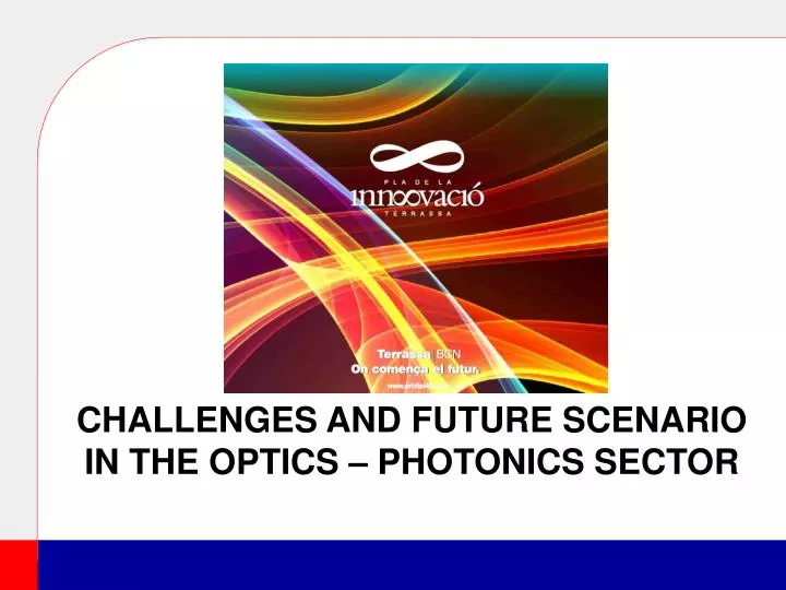 challenges and future scenario in the optics photonics sector