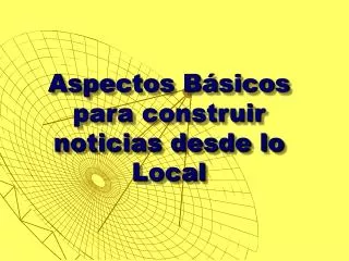 aspectos b sicos para construir noticias desde lo local