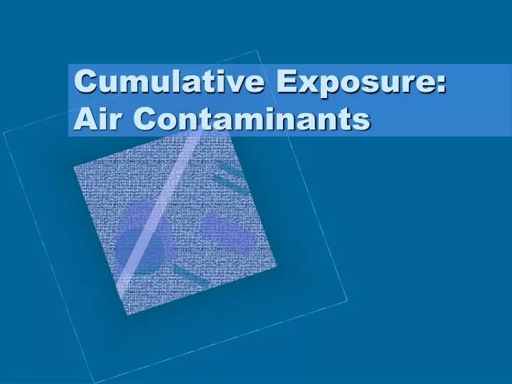 cumulative exposure air contaminants