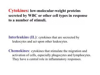 Interleukins (IL) : cytokines that are secrected by leukocytes and act upon other leukocytes.