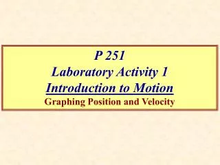 P 251 Laboratory Activity 1 Introduction to Motion Graphing Position and Velocity