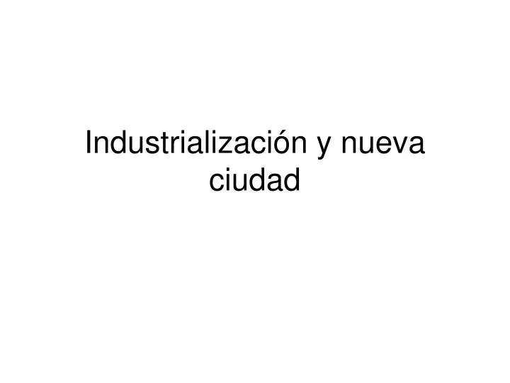 industrializaci n y nueva ciudad