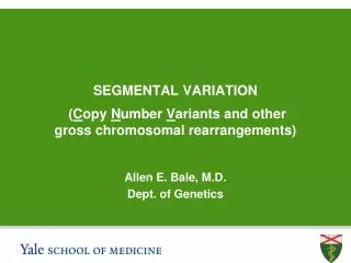 SEGMENTAL VARIATION ( C opy N umber V ariants and other gross chromosomal rearrangements)