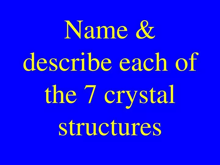 name describe each of the 7 crystal structures