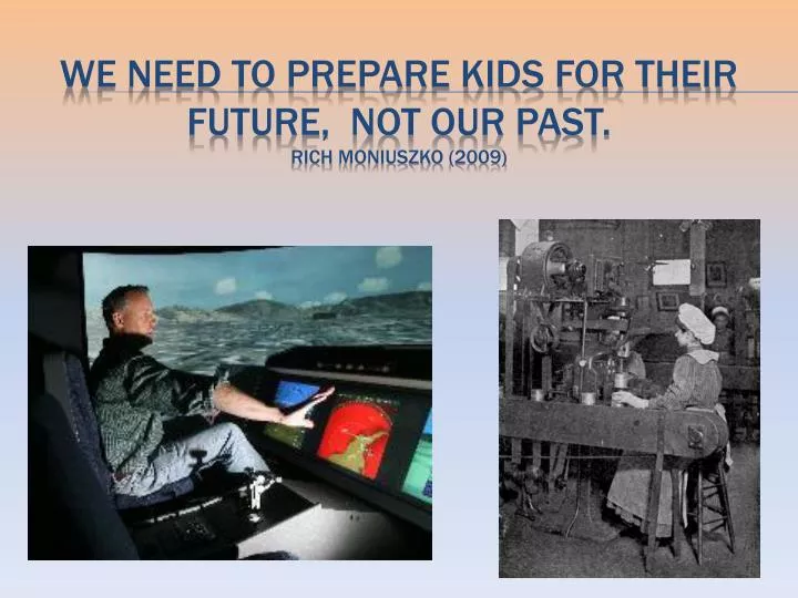 we need to prepare kids for their future not our past rich moniuszko 2009