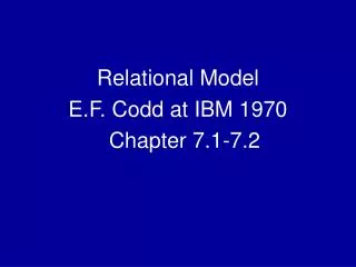 Relational Model E.F. Codd at IBM 1970 	Chapter 7.1-7.2