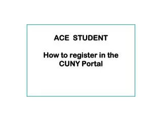 ACE STUDENT How to register in the CUNY Portal