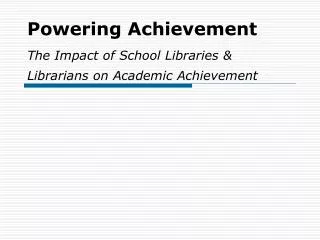 Powering Achievement The Impact of School Libraries &amp; Librarians on Academic Achievement