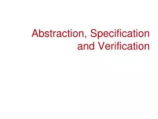 Abstraction, Specification and Verification