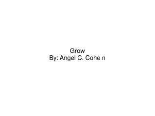 Grow By: Angel C. Cohe n