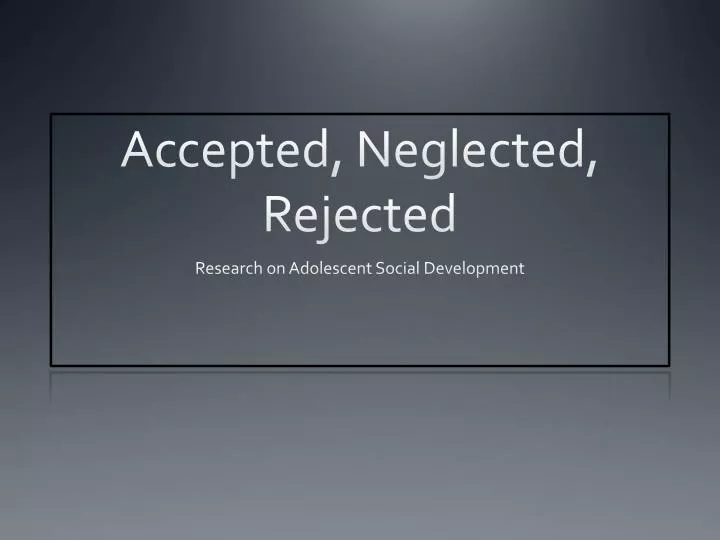 accepted neglected rejected