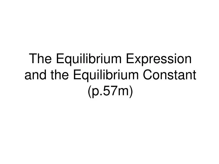 the equilibrium expression and the equilibrium constant p 57m