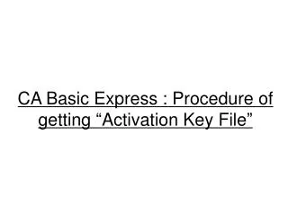 CA Basic Express : Procedure of getting “Activation Key File”
