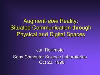 Augment- able Reality: Situated Communication through Physical and Digital Spaces