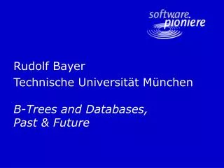 Rudolf Bayer Technische Universität München B-Trees and Databases, Past &amp; Future