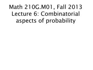 Math 210G.M01, Fall 2013 Lecture 6: Combinatorial aspects of probability