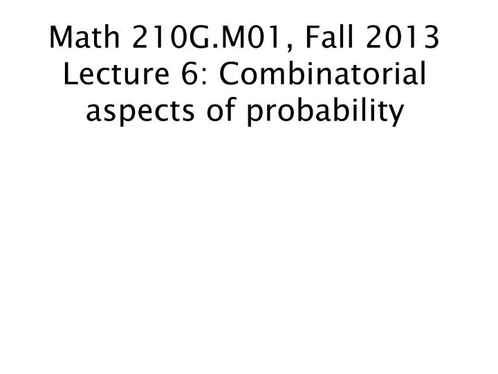 math 210g m01 fall 2013 lecture 6 combinatorial aspects of probability