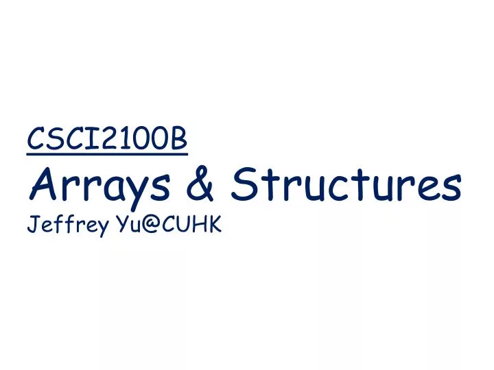 csci2100b arrays structures jeffrey yu@cuhk