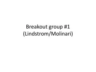 Breakout group #1 (Lindstrom/Molinari)