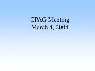 CPAG Meeting March 4, 2004