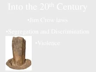 Into the 20 th Century Jim Crow laws Segregation and Discrimination Violence