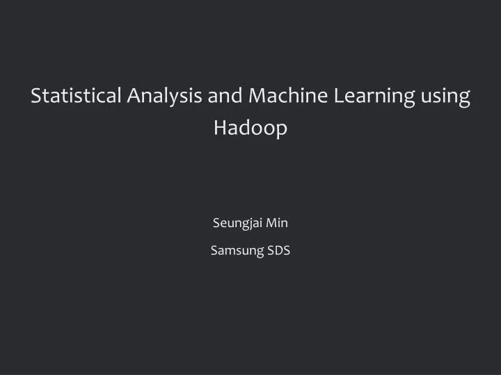 statistical analysis and machine learning using hadoop