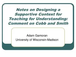 Notes on Designing a Supportive Context for Teaching for Understanding: Comment on Cobb and Smith