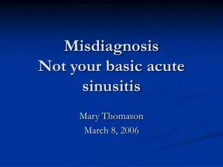 Misdiagnosis Not your basic acute sinusitis