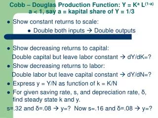 Cobb – Douglas Production Function: Y = K a L (1-a) a &lt; 1, say a = kapital share of Y = 1/3