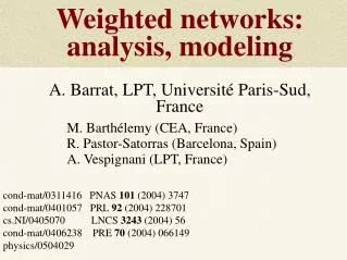 Weighted networks: analysis, modeling A. Barrat, LPT, Université Paris-Sud, France