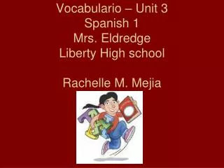 Vocabulario – Unit 3 Spanish 1 Mrs. Eldredge Liberty High school Rachelle M. Mejia