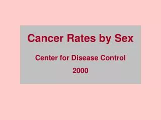 Cancer Rates by Sex Center for Disease Control 2000