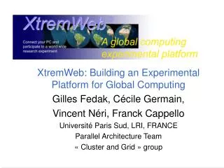 XtremWeb: Building an Experimental Platform for Global Computing Gilles Fedak, Cécile Germain,