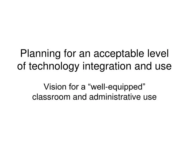planning for an acceptable level of technology integration and use