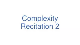 Complexity Recitation 2