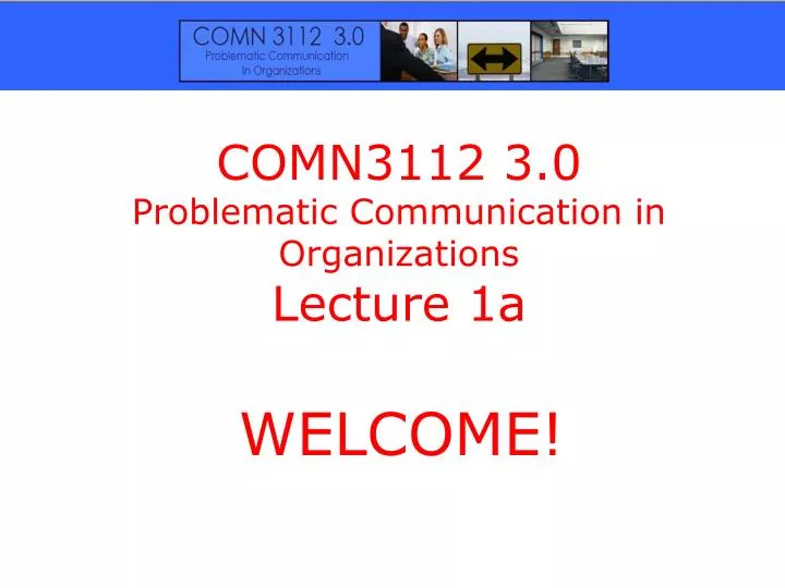 comn3112 3 0 problematic communication in organizations lecture 1a