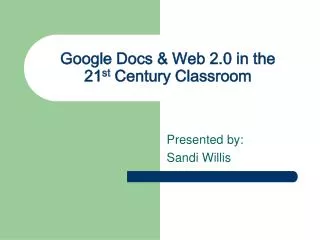 Google Docs &amp; Web 2.0 in the 21 st Century Classroom