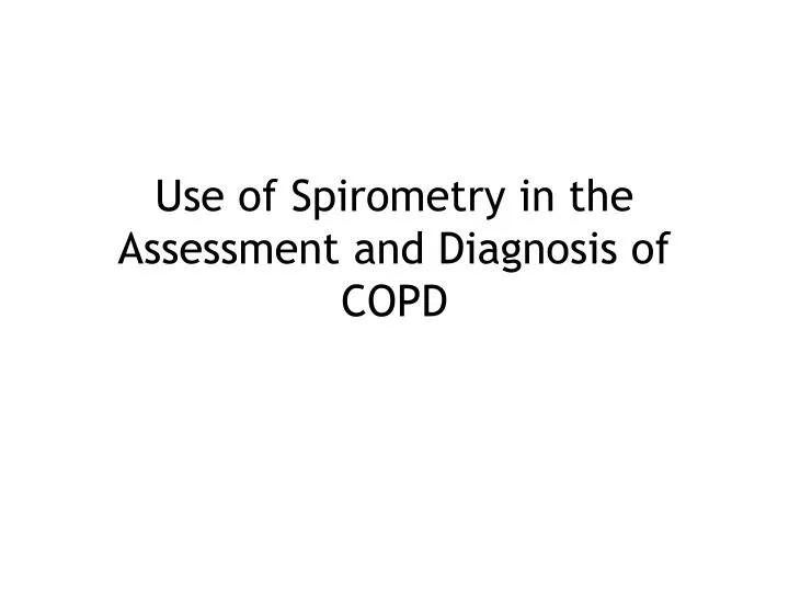 use of spirometry in the assessment and diagnosis of copd