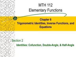 MTH 112 Elementary Functions Chapter 6 Trigonometric Identities, Inverse Functions, and Equations