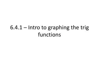 6.4.1 – Intro to graphing the trig functions