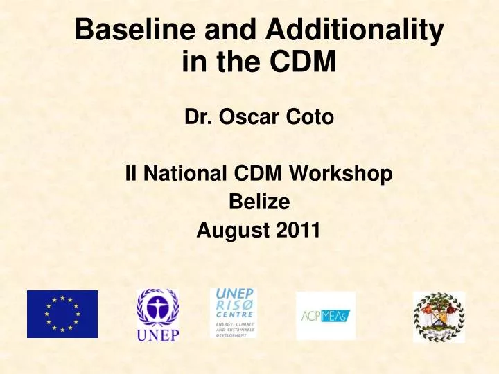 baseline and additionality in the cdm dr oscar coto ii national cdm workshop belize august 2011