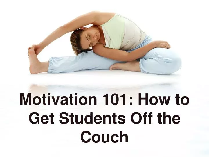 motivation 101 how to get students off the couch