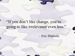 “If you don’t like change, you’re going to like irrelevance even less.”