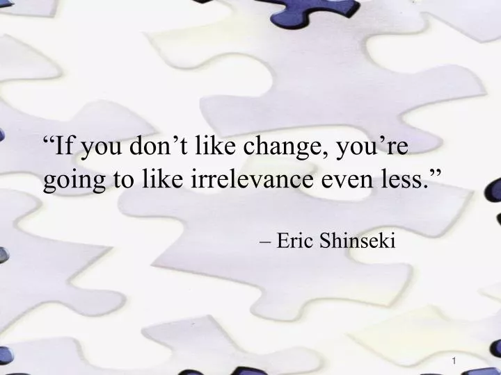 if you don t like change you re going to like irrelevance even less eric shinseki