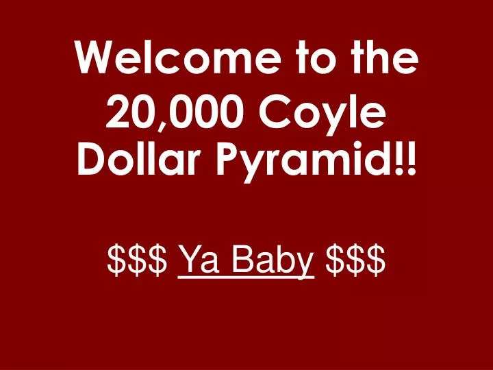 welcome to the 20 000 coyle dollar pyramid ya baby