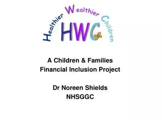 A Children &amp; Families Financial Inclusion Project Dr Noreen Shields NHSGGC