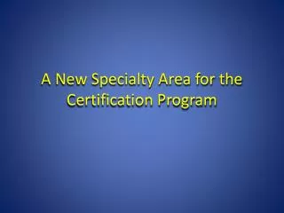 A New Specialty Area for the Certification Program