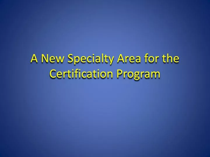 a new specialty area for the certification program